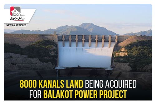 8000 kanals land being acquired for Balakot power project