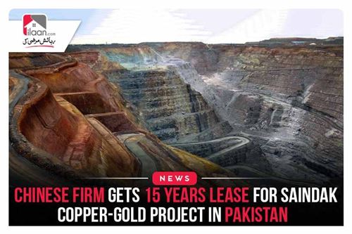 Chinese Firm Gets 15 Years Lease for Saindak Copper-Gold Project in Pakistan