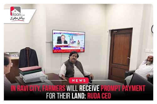 In Ravi City, farmers will receive prompt payment for their land: RUDA CEO