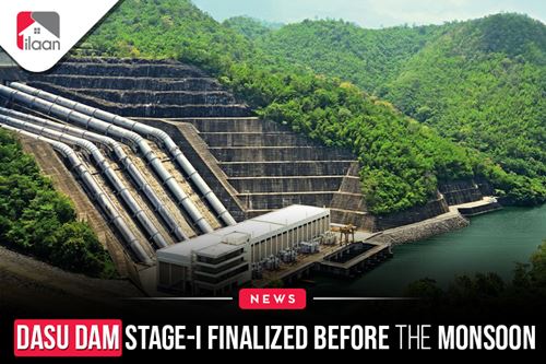 Dasu Dam Stage-I Finalized  Before the Monsoon