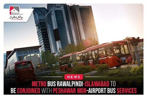 Metro Bus Rawalpindi-Islamabad To Be Conjoined With Peshawar Mor-Airport Bus Services