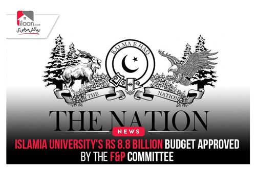 Islamia University's Rs 8.8 billion budget approved by the F&P Committee