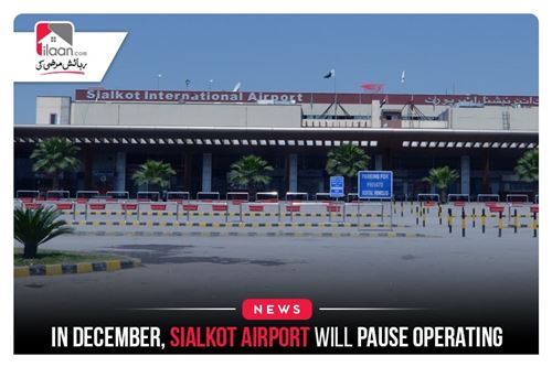 In December, Sialkot Airport will pause operating