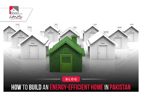 How to Build an Energy-Efficient Home in Pakistan