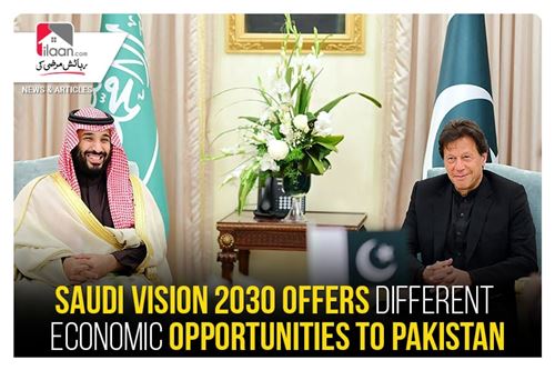 Saudi Vision 2030 offers different economic opportunities to Pakistan