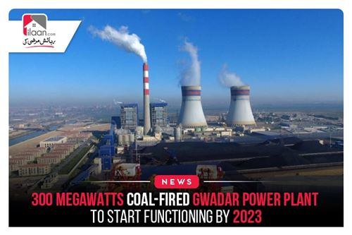 300 megawatts coal-fired Gwadar Power Plant to start functioning by 2023