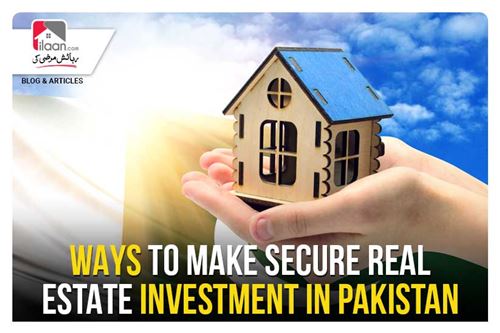 Ways to Make Secure Real Estate Investment in Pakistan