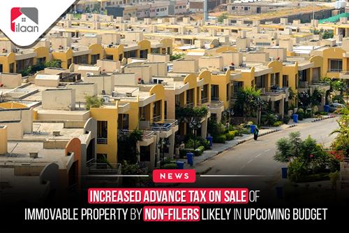 Increased Advance Tax on Sale of  Immovable Property by Non-Filers  Likely in Upcoming Budget