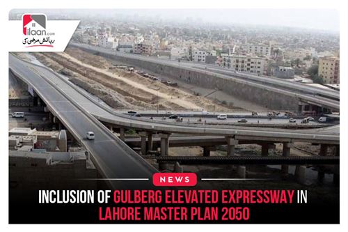 Inclusion of Gulberg Elevated Expressway in Lahore Master Plan 2050