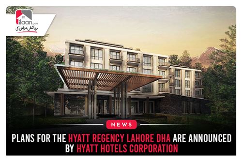 Plans for the Hyatt Regency Lahore DHA are announced by Hyatt Hotels Corporation
