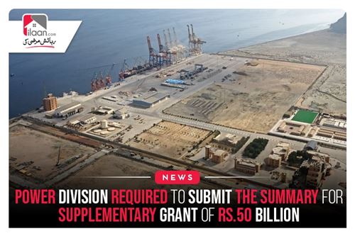 Power Division Required To Submit The Summary For Supplementary Grant Of Rs.50 Billion
