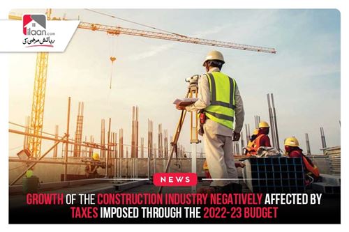 Growth of the construction industry negatively affected by taxes imposed through the 2022-23 budget