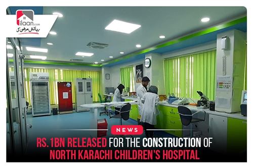 Rs.1bn released for the construction of North Karachi Children's Hospital